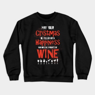May Your Christmas be Filled with Obscene Amounts of Wine Crewneck Sweatshirt